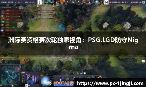 洲际赛资格赛次轮独家视角：PSG.LGD防守Nigma